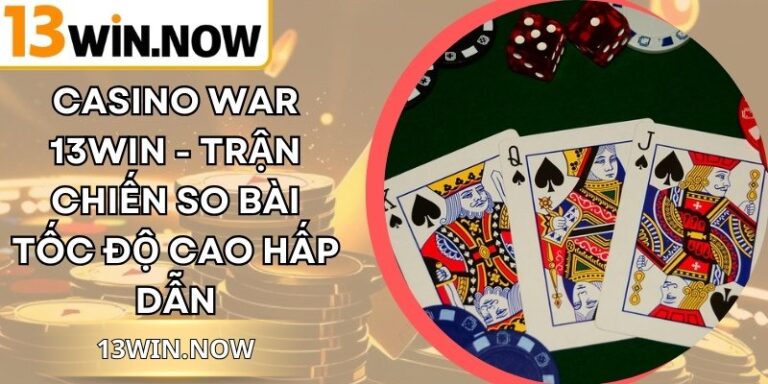 Casino War 13Win - Trận Chiến So Bài Tốc Độ Cao Hấp Dẫn
