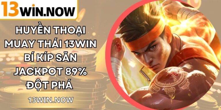 Huyền Thoại Muay Thái 13WIN Bí Kíp Săn Jackpot 89% Đột Phá