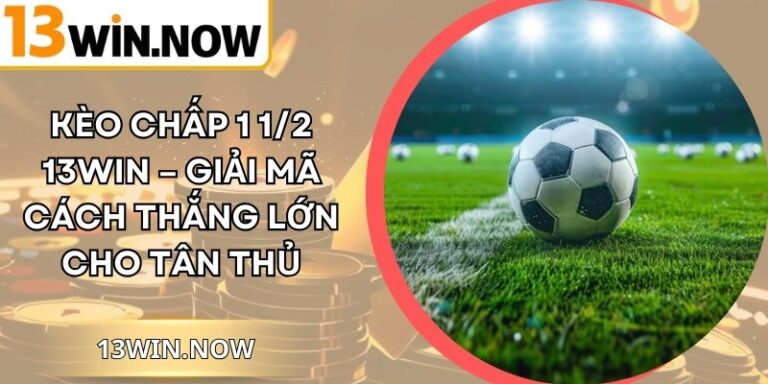 Kèo Chấp 1 1/2 13Win – Giải Mã Cách Thắng Lớn Cho Tân Thủ