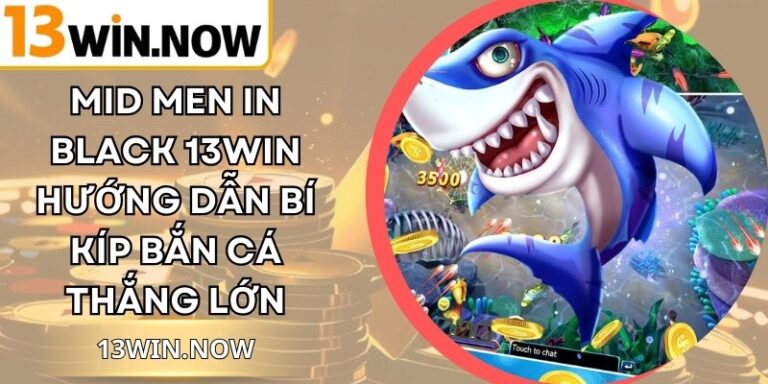 Mid Men in Black 13WIN Hướng Dẫn Bí Kíp Bắn Cá Thắng Lớn 2 Mid Men in Black 13WIN Hướng Dẫn Bí Kíp Bắn Cá Thắng Lớn