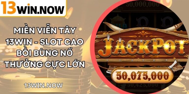 Miền Viễn Tây 13Win - Slot Cao Bồi Bùng Nổ Thưởng Cực Lớn