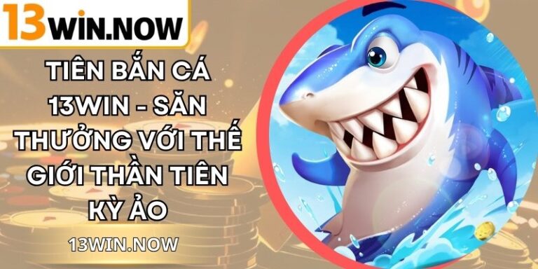 Tiên Bắn Cá 13Win - Săn Thưởng Với Thế Giới Thần Tiên Kỳ Ảo 4 Tiên Bắn Cá 13Win - Săn Thưởng Với Thế Giới Thần Tiên Kỳ Ảo